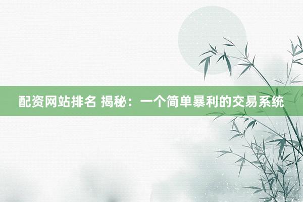 配资网站排名 揭秘：一个简单暴利的交易系统