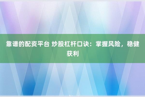 靠谱的配资平台 炒股杠杆口诀:掌握风险,稳健获利
